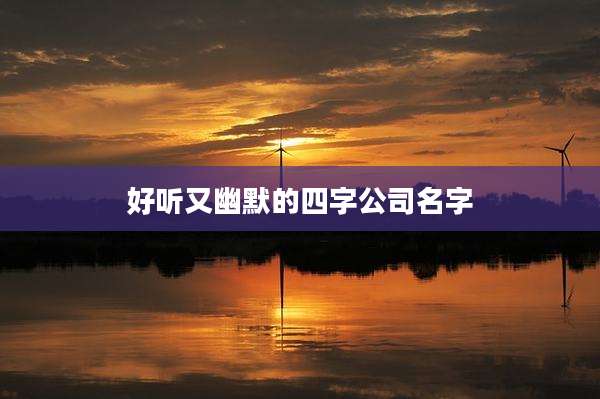 好听又幽默的四字公司名字