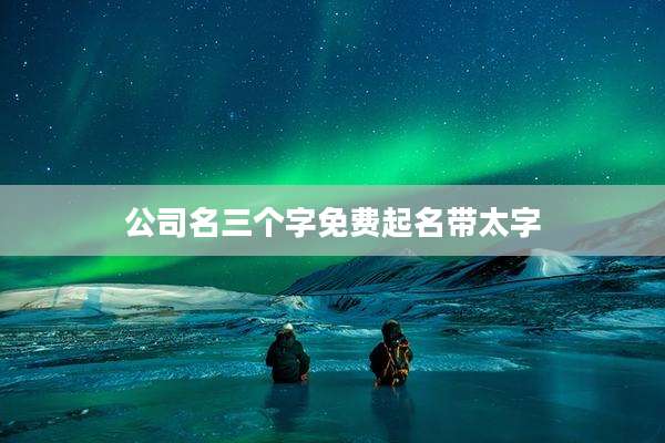 公司名三个字免费起名带太字