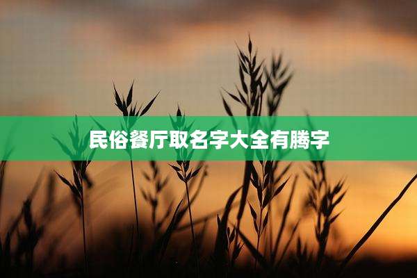 民俗餐厅取名字大全有腾字