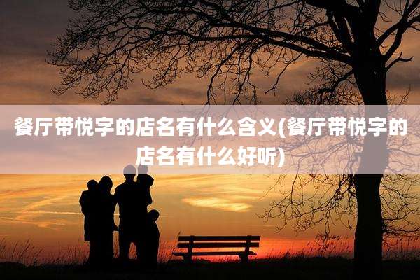 餐厅带悦字的店名有什么含义(餐厅带悦字的店名有什么好听)