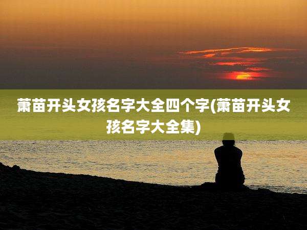 萧苗开头女孩名字大全四个字(萧苗开头女孩名字大全集)