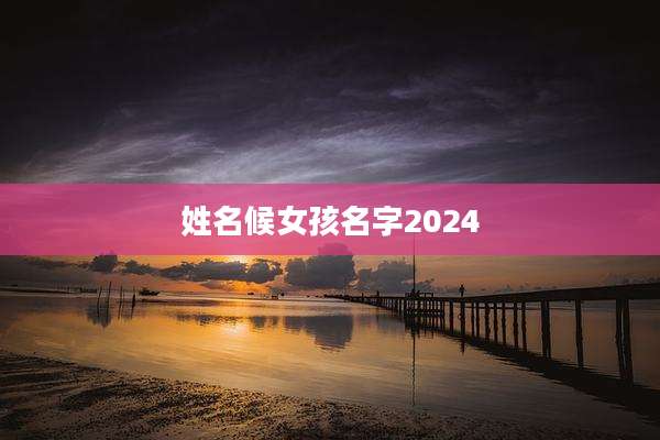 姓名候女孩名字2024