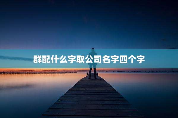 群配什么字取公司名字四个字