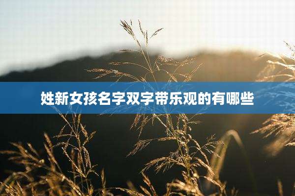 姓新女孩名字双字带乐观的有哪些
