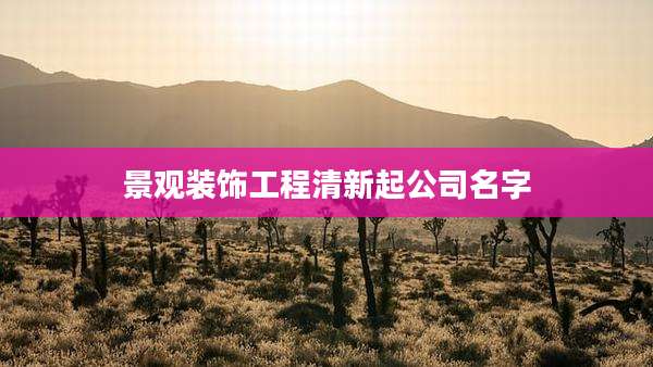 景观装饰工程清新起公司名字