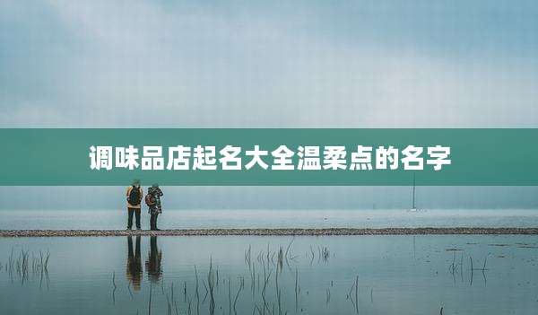 调味品店起名大全温柔点的名字