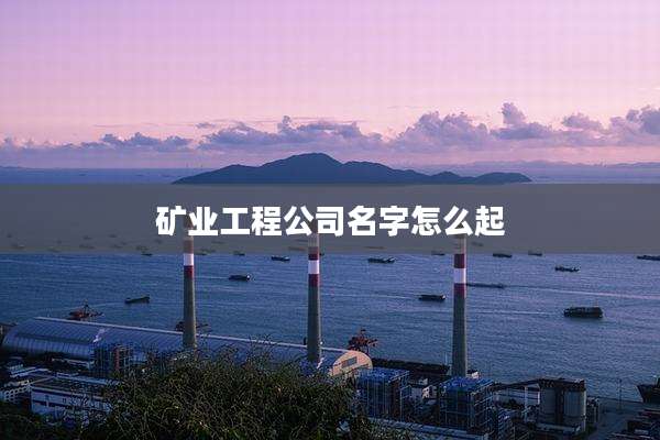 矿业工程公司名字怎么起