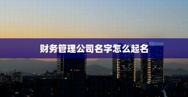 财务管理公司名字怎么起名
