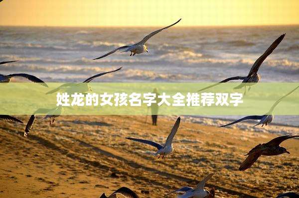 姓龙的女孩名字大全推荐双字