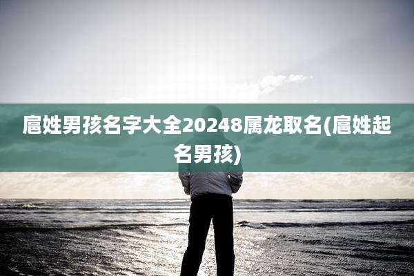扈姓男孩名字大全20248属龙取名(扈姓起名男孩)