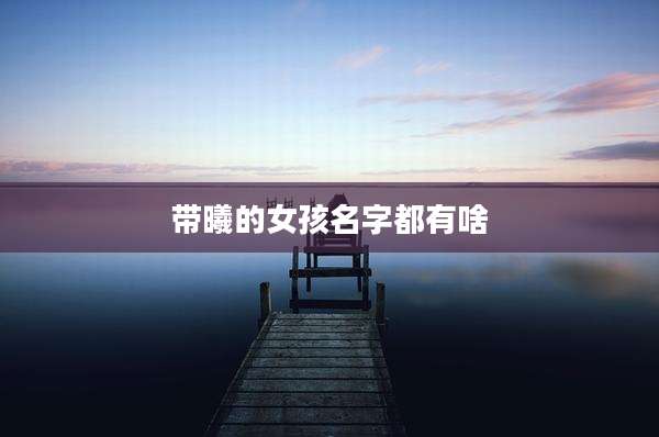 带曦的女孩名字都有啥