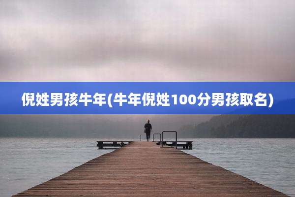 倪姓男孩牛年(牛年倪姓100分男孩取名)