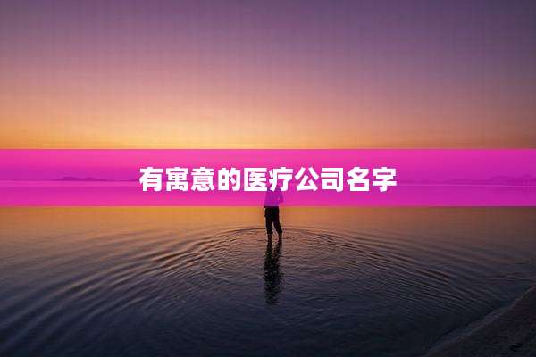 有寓意的医疗公司名字