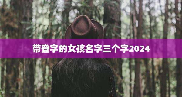 带登字的女孩名字三个字2024