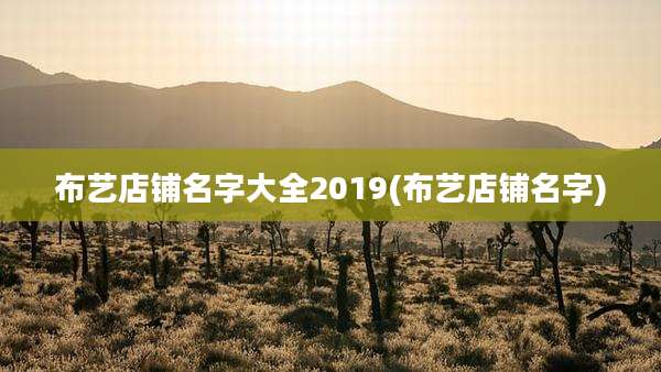 布艺店铺名字大全2019(布艺店铺名字)