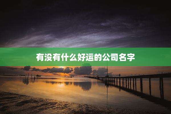 有没有什么好运的公司名字