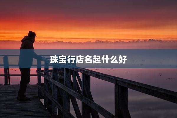 珠宝行店名起什么好