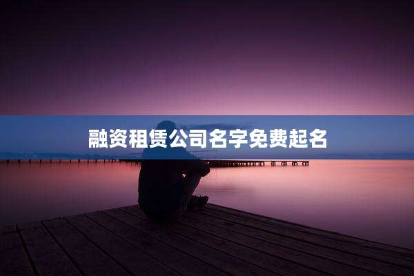 融资租赁公司名字免费起名