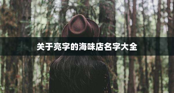 关于亮字的海味店名字大全
