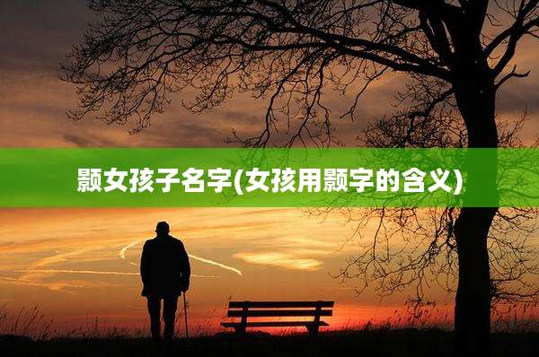 颢女孩子名字(女孩用颢字的含义)