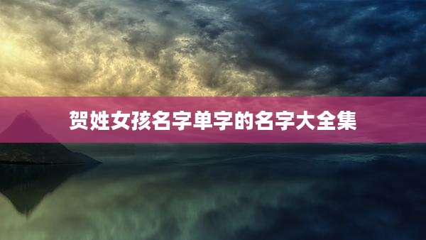 贺姓女孩名字单字的名字大全集