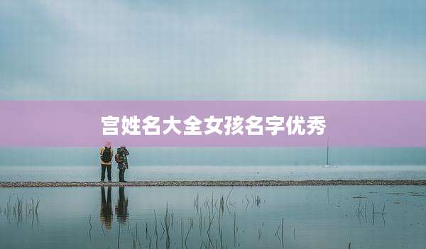 宫姓名大全女孩名字优秀