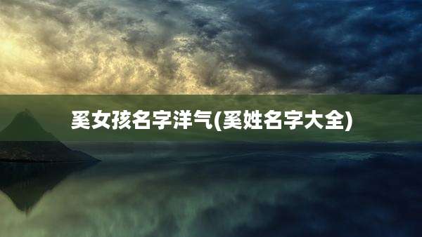 奚女孩名字洋气(奚姓名字大全)