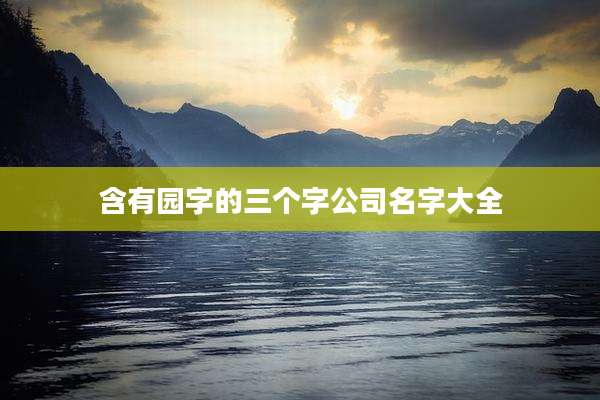 含有园字的三个字公司名字大全