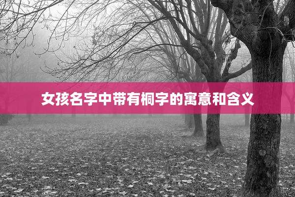 女孩名字中带有桐字的寓意和含义
