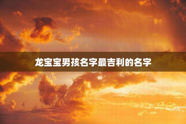 龙宝宝男孩名字最吉利的名字
