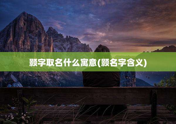 颢字取名什么寓意(颢名字含义)