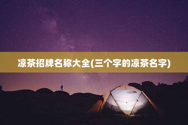 凉茶招牌名称大全(三个字的凉茶名字)