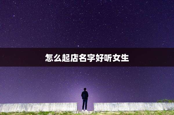 怎么起店名字好听女生