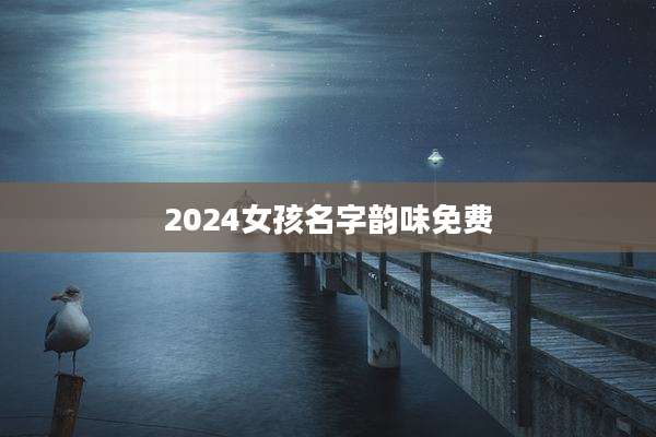 2024女孩名字韵味免费