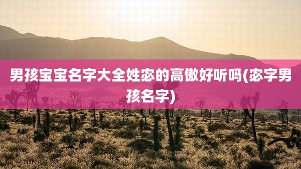 男孩宝宝名字大全姓宓的高傲好听吗(宓字男孩名字)