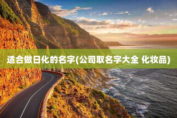 适合做日化的名字(公司取名字大全 化妆品)