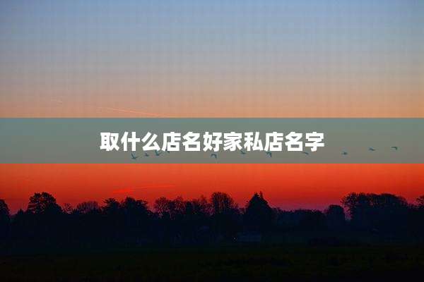 取什么店名好家私店名字