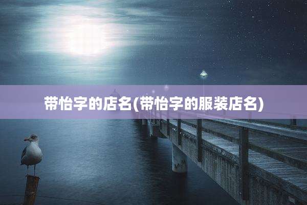 带怡字的店名(带怡字的服装店名)