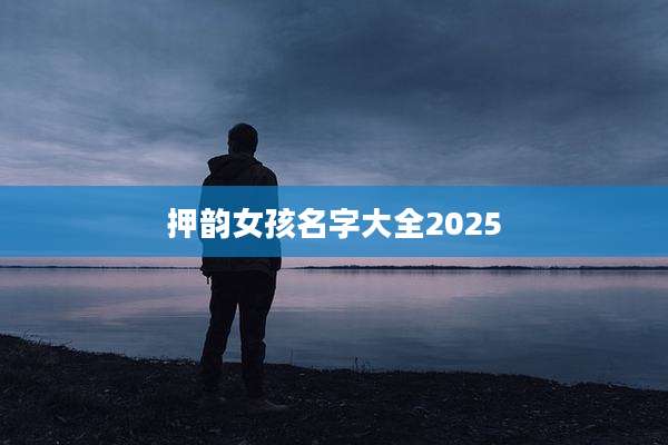押韵女孩名字大全2025