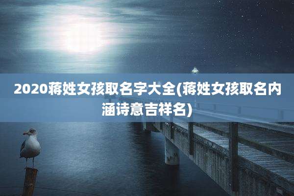 2020蒋姓女孩取名字大全(蒋姓女孩取名内涵诗意吉祥名)