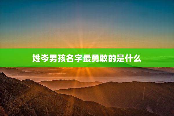 姓岑男孩名字最勇敢的是什么