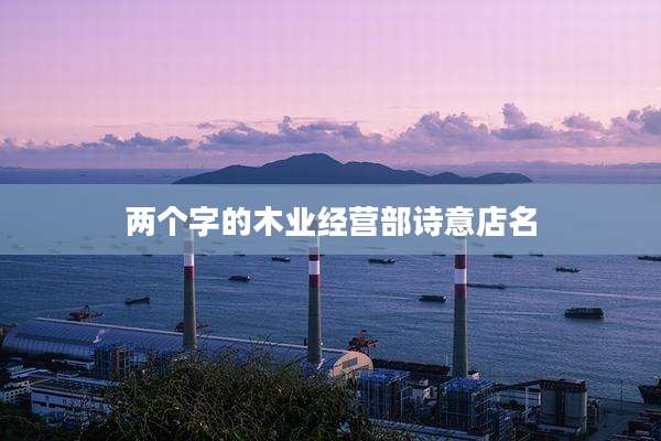 两个字的木业经营部诗意店名