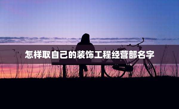 怎样取自己的装饰工程经营部名字
