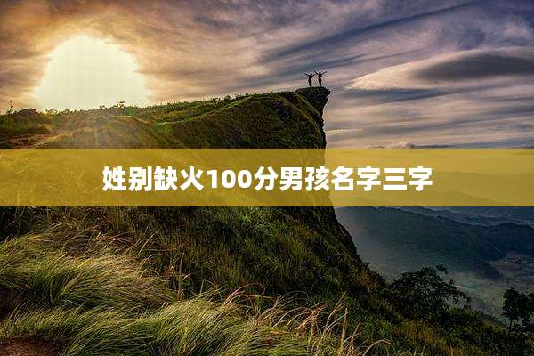 姓别缺火100分男孩名字三字