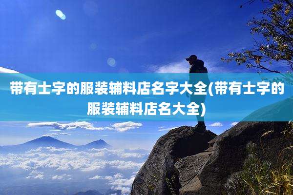 带有士字的服装辅料店名字大全(带有士字的服装辅料店名大全)