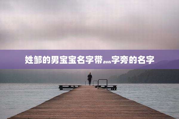 姓邹的男宝宝名字带灬字旁的名字