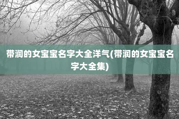 带润的女宝宝名字大全洋气(带润的女宝宝名字大全集)