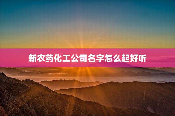 新农药化工公司名字怎么起好听