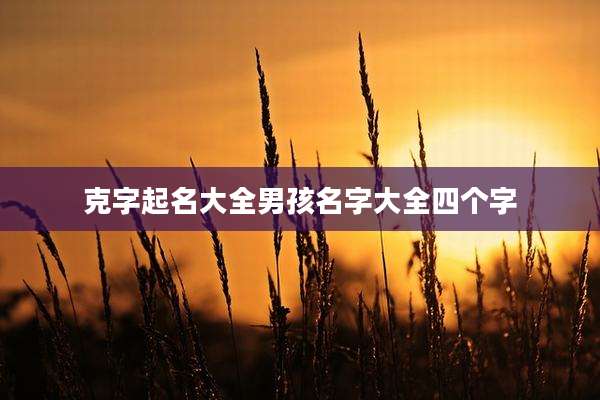 克字起名大全男孩名字大全四个字