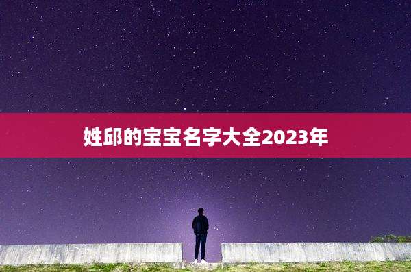 姓邱的宝宝名字大全2023年